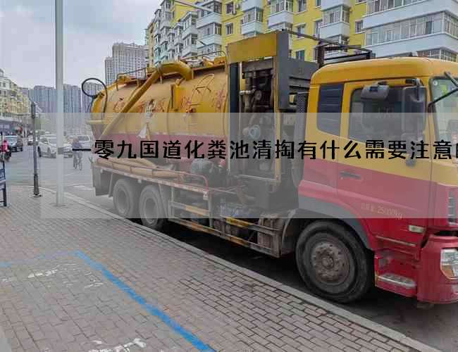 一零九國(guó)道化糞池清掏有什么需要注意的呢?