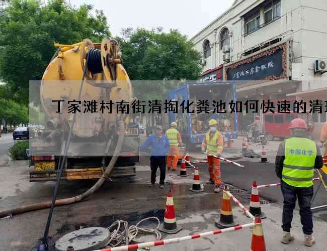 丁家灘村南街清掏化糞池如何快速的清理