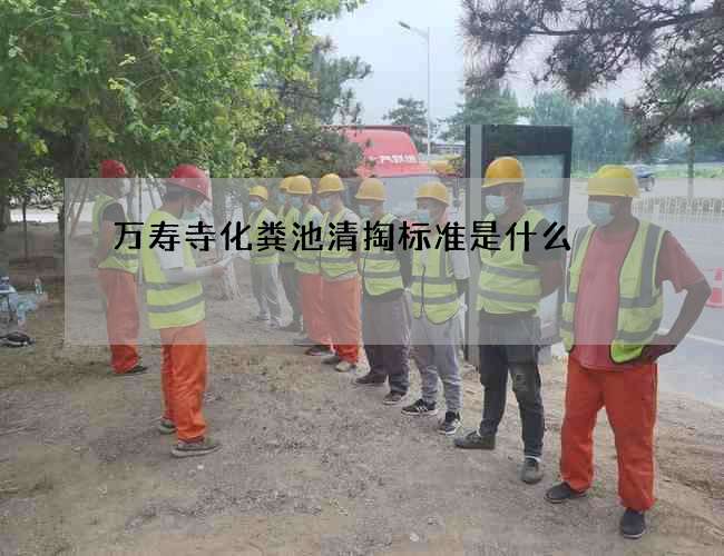 萬壽寺化糞池清掏標準是什么 萬壽寺化糞池清掏標準是什么
