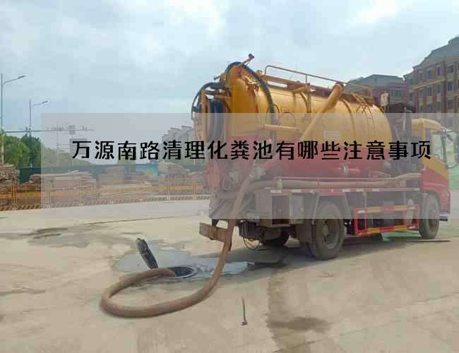 萬(wàn)源南路清理化糞池有哪些注意事項(xiàng)?