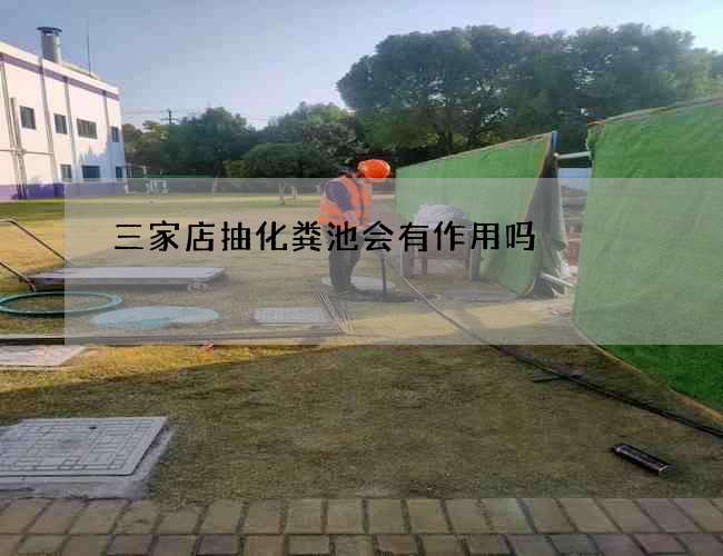 三家店抽化糞池會有作用嗎