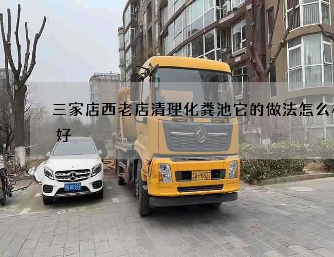 三家店西老店清理化糞池它的做法怎么樣才好