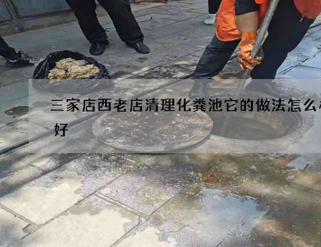 三家店西老店清理化糞池它的做法怎么樣才好