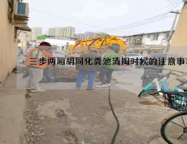 三步兩廂胡同化糞池清掏時候的注意事項