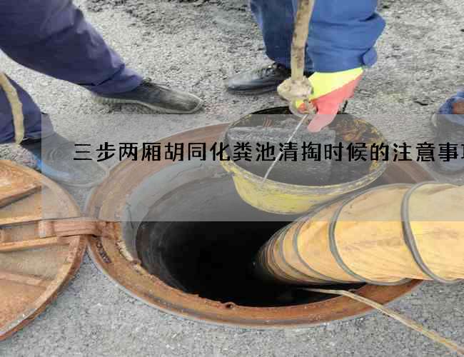 三步兩廂胡同化糞池清掏時候的注意事項