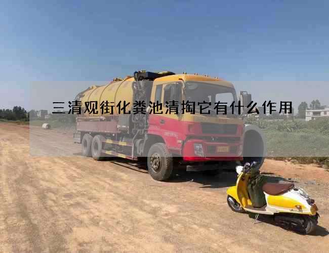 三清觀街化糞池清掏它有什么作用?