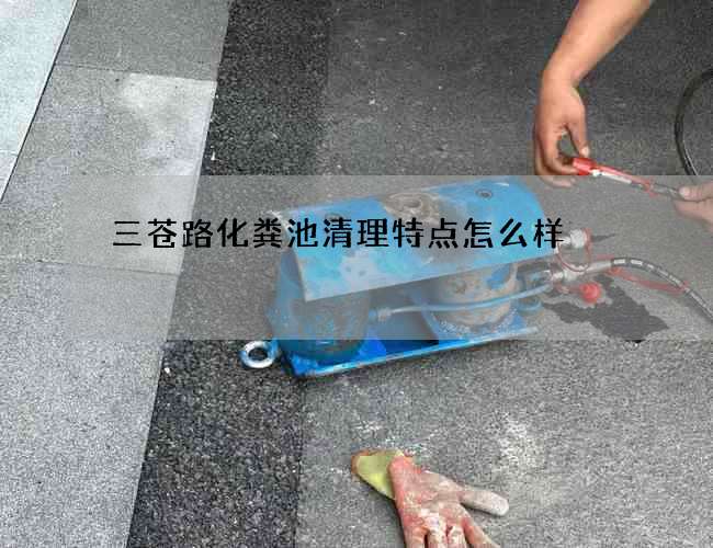 三蒼路化糞池清理特點怎么樣