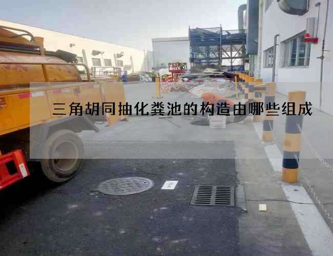 三角胡同抽化糞池的構造由哪些組成
