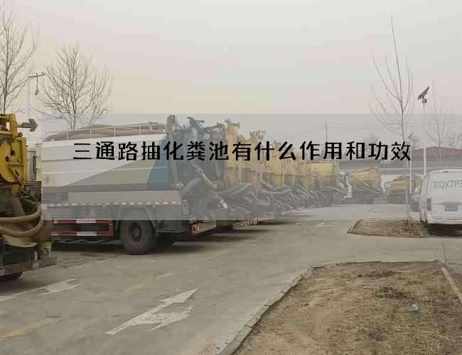 三通路抽化糞池有什么作用和功效