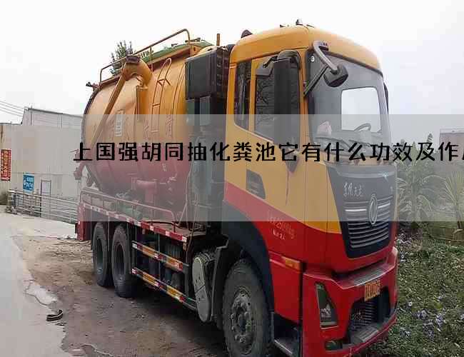 上國強胡同抽化糞池它有什么功效及作用