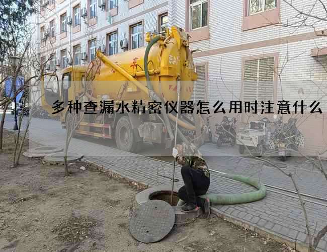 多種查漏水精密儀器怎么用時注意什么?