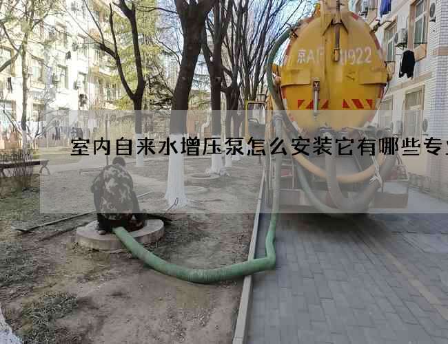 室內(nèi)自來水增壓泵怎么安裝它有哪些專業(yè)