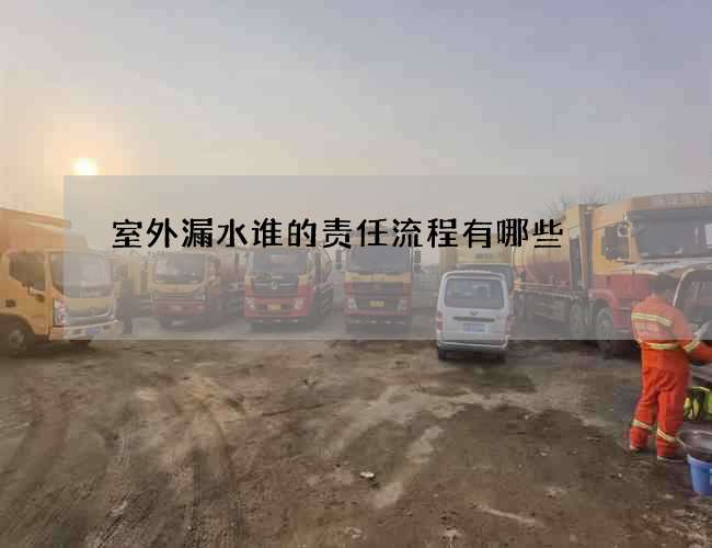 室外漏水誰的責(zé)任流程有哪些