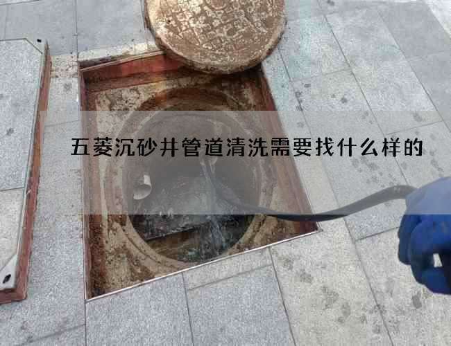 五菱沉砂井管道清洗需要找什么樣的