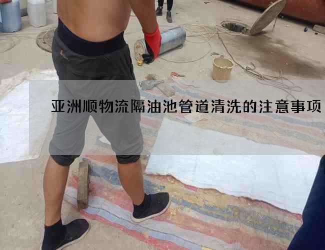 亞洲順物流隔油池管道清洗的注意事項